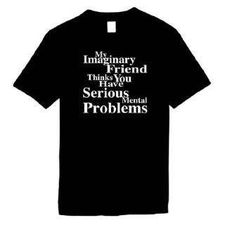Funny T Shirts (My Imaginary Friend Thinks You Have Serious Mental 